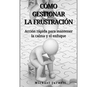 Cómo gestionar la frustración: Acción rápida para mantener la calma y el enfoque