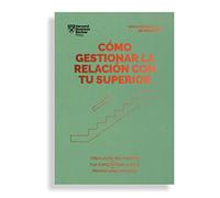Cómo Gestionar La Relación Con Tu Superior. Serie Management En 20 Minutos: Crea lazos más fuertes. Fija expectativas claras. Promociona tus ideas.