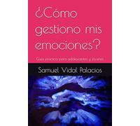 ¿Cómo gestiono mis emociones?: Guía practica para adolescentes y jóvenes (Desarrollo personal para adolescentes y jóvenes)