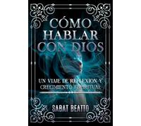 CÓMO HABLAR CON DIOS: UN VIAJE DE REFLEXIÓN Y CRECIMIENTO ESPIRITUAL