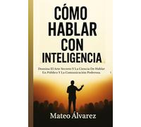 Cómo Hablar Con Inteligencia: Domina El Arte Y La Ciencia De Hablar En Público Y Comunicar Con Eficacia (Serie de aprendizaje de audio 101)