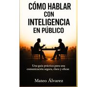 Cómo Hablar Con Inteligencia En Público: Una guía práctica para una comunicación segura, clara y eficaz (Serie de aprendizaje de audio 101)