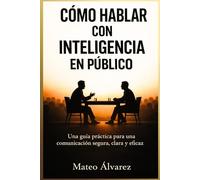 Cómo Hablar Con Inteligencia En Público: Una guía práctica para una comunicación segura, clara y eficaz (Serie de aprendizaje de audio 101)