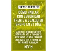 Cómo Hablar con Seguridad Frente a Cualquier Grupo en 21 Días: Supera el miedo escénico, domina tu voz y transmite confianza en cada palabra - incluso si hoy te tiemblan las manos al hablar