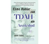 Cómo Hablar con TDAH Sin Ansiedad: Guía Práctica para Iniciar Conversaciones, Evitar el Bloqueo Mental y Dejar de Sobrepensar en Situaciones Sociales (Life Lessons with Aoryn Thorval)