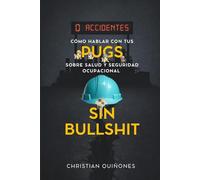 Cómo hablar con tus Pugs sobre Salud y Seguridad Ocupacional sin Bullshit: Guía práctica para construir sistemas de prevención reales, cultura de seguridad y liderazgo técnico en la empresa moderna.