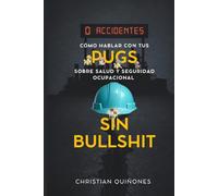 Cómo hablar con tus Pugs sobre Salud y Seguridad Ocupacional sin Bullshit: Guía práctica para construir sistemas de prevención reales, cultura de seguridad y liderazgo técnico en la empresa moderna.