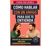 Cómo hablar con un amigo para que te entienda: Trucos de conversación para tener una comunicación efectiva.