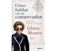 Cómo hablar con un conservador: Un ensayo sobre las diferencias entre liberalismo y conservadurismo (Deusto)