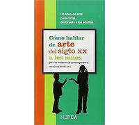 Cómo hablar de arte del siglo XX a los niños: Del arte moderno al contemporáneo (Cómo hablar de... A los niños)