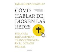 CÓMO HABLAR DE DIOS EN LAS REDES; UNA GUÍA PARA INSPIRAR TRANCENDENCIA EN EL OCÉANO DIGITALUNA GUÍA PARA INSPIRAR TRANCENDENCIA EN EL OCÉANO DIGITAL (Reflejos de Actualidad)
