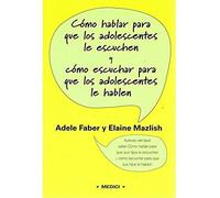 Como Hablar Para Que Los Adolescentes Le Escuchen y Cómo Escuchar Para Que Los Adolescentes Le Hablen (NIÑOS Y ADOLESCENTES)