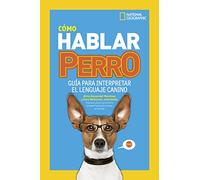 Cómo hablar perro: Guía para interpretar el lenguaje canino (National Geographic Kids)