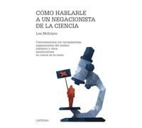 Cómo hablarle a un negacionista de la ciencia: Conversaciones con terraplanistas, negacionistas del cambio climático y otros interlocutores en contra de la razón (Teorema. Serie mayor)