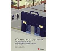 Cómo Hacen Los Japoneses: UN ENFOQUE CULTURAL PARA NEGOCIAR CON JAPÓN (Satori Actual)