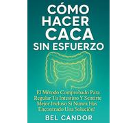 CÓMO HACER CACA SIN ESFUERZO: El Método Comprobado para Regular tu Intestino y Sentirte Mejor ¡Incluso Si Nunca Has Encontrado una Solución! (como hacer caca !)