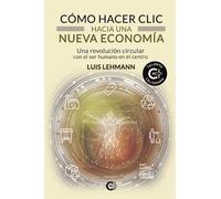 Cómo hacer clic hacia una nueva economía: Una revolución circular con el ser humano en el centro (Talento)