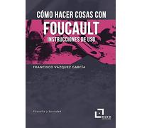 Cómo hacer cosas con Foucault – Instrucciones de uso – 3 (Filosofía y Sociedad)