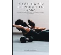 Cómo Hacer Ejercicio En Casa: Estrategias Efectivas para Mantenerte Activo y Saludable desde la Comodidad de tu Hogar