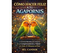 COMO HACER FELIZ A TU AGAPORNIS: La Fórmula Secreta para Mejorar su Comportamiento y Salud ¡En Solo 15 Minutos al Día!: 8