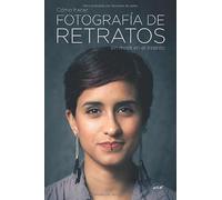 Cómo hacer fotografía de retratos sin morir en el intento: 270 Páginas sobre el arte de retratar personas comunes con éxito. (Serie de retratos)