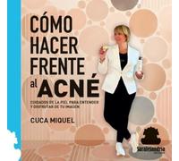 CÓMO HACER FRENTE AL ACNÉ: CUIDADOS DE LA PIEL PARA ENTENDER Y DISFRUTAR DE TU IMAGEN.