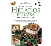 CÓMO HACER HELADOS EN CASA CON Y SIN HELADERA: Helados, sorbetes y postres fáciles