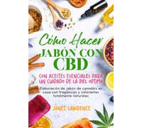 Cómo Hacer Jabón Con CBD: Con aceites esenciales para un cuidado de la piel Elaboración de jabón de cannabis en casa con fragancias y colorantes totalmente naturales