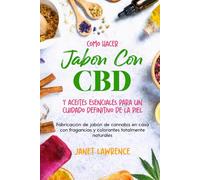Cómo hacer jabón con CBD y aceites esenciales para un cuidado definitivo de la piel: Fabricación de jabón de canna n casa con fragancias y colorantes totalmente naturales