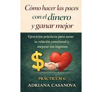 Cómo hacer las paces con el dinero y ganar mejor: Ejercicios prácticos para sanar tu relación emocional y mejorar tus ingresos (Dinero emocional: cómo ... el dinero para ganar más sintiéndote mejor)