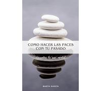 Como hacer las paces con tu pasado: Encuentra la paz mental
