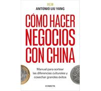 Cómo hacer negocios con China: Manual para sortear las diferencias culturales y cosechar grandes éxitos. (Conecta)