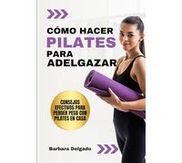 Cómo Hacer Pilates para Adelgazar: Consejos efectivos para perder peso con Pilates en casa