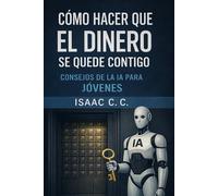 Cómo Hacer que el Dinero se Quede Contigo: Consejos de la IA para jóvenes que quieren construir riqueza real