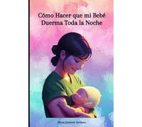 Cómo Hacer que mi Bebé Duerma Toda la Noche: Estrategias Efectivas para Establecer Rutinas de Sueño