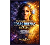 Cómo Hacer Que Te Pasen Cosas Buenas en 7 Días: El método probado para cambiar tu mentalidad, atraer oportunidades y transformar tu vida desde hoy