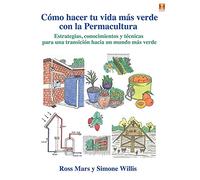 Cómo hacer tu vida más verde con la permacultura: Estrategias, conocimientos y técnicas para una transición hacia un mundo más verde (SIN COLECCION)