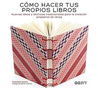 Cómo hacer tus propios libros: Nuevas ideas y técnicas tradicionales para la creación artesanal de libros (GGDIY)
