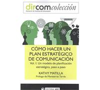 Como hacer un plan estratégico de comunicación vol. I.Un modelo de planificaci: Un modelo de planificación estratégica, paso a paso: 9 (Dircom)