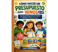 CÓMO HACER UN PRESUPUESTO PARA NIÑOS (8-12): Lecciones divertidas y prácticas sobre dinero para ayudar a los niños a ahorrar, gastar y desarrollar confianza financiera.