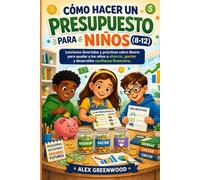 CÓMO HACER UN PRESUPUESTO PARA NIÑOS (8-12): Lecciones divertidas y prácticas sobre dinero para ayudar a los niños a ahorrar, gastar y desarrollar confianza financiera.