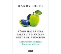 Cómo hacer una tarta de manzana desde el principio: La búsqueda de la receta de nuestro universo (Ciencia y Tecnología)