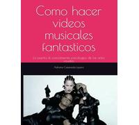 Como hacer videos musicales fantasticos: La puerta al conocimiento psicologico de las artes visuales (Serie de la idea a la pantalla:creadores de contenido visual)