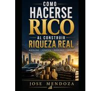 COMO HACERSE RICO AL CONSTRUIR RIQUEZA REAL: Una guía práctica para alcanzar la libertad ﬁnanciera! ("Cómo ser rico y millonario")