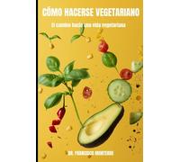 Cómo hacerse vegetariano: El camino hacia una vida vegetariana