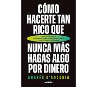 Cómo hacerte tan rico que nunca más hagas algo por dinero: Cómo crear ofertas irresistibles, atraer compradores y ganar todo el dinero que desees