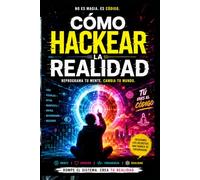 Cómo Hackear la Realidad: Una guía práctica para la libertad cognitiva, el hackeo de la percepción y reescribir las reglas de tu vida