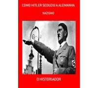 Como Hitler Seduziu A Alemanha (ebook)