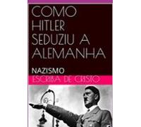 Como Hitler Seduziu A Alemanha (ebook)
