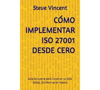 CÓMO IMPLEMENTAR ISO 27001 DESDE CERO: Guía de Guerra para Construir un SGSI Sólido, Sin Morir en el Intento